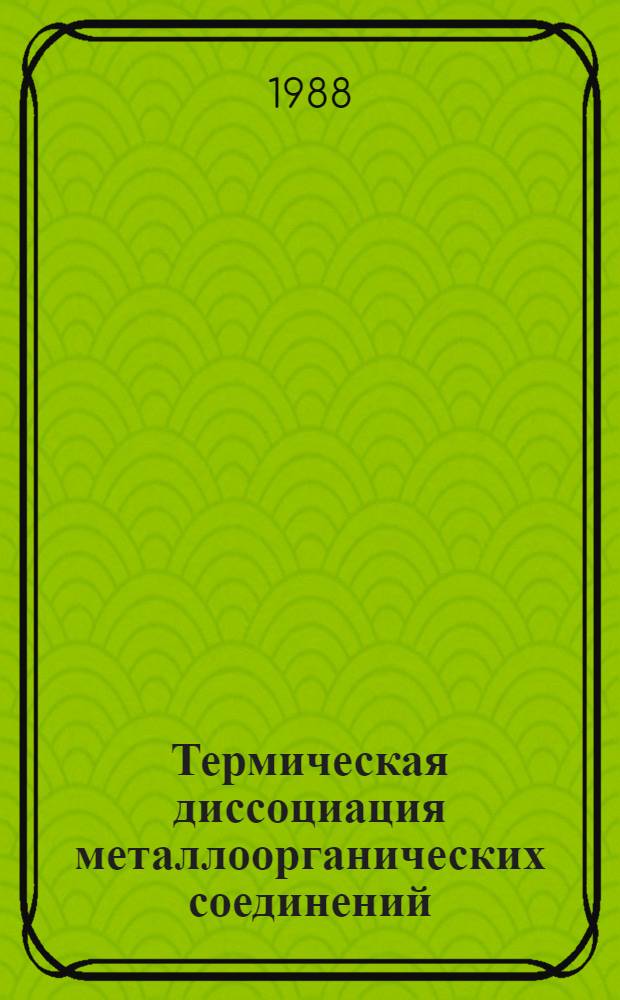 Термическая диссоциация металлоорганических соединений : Сб. науч. тр