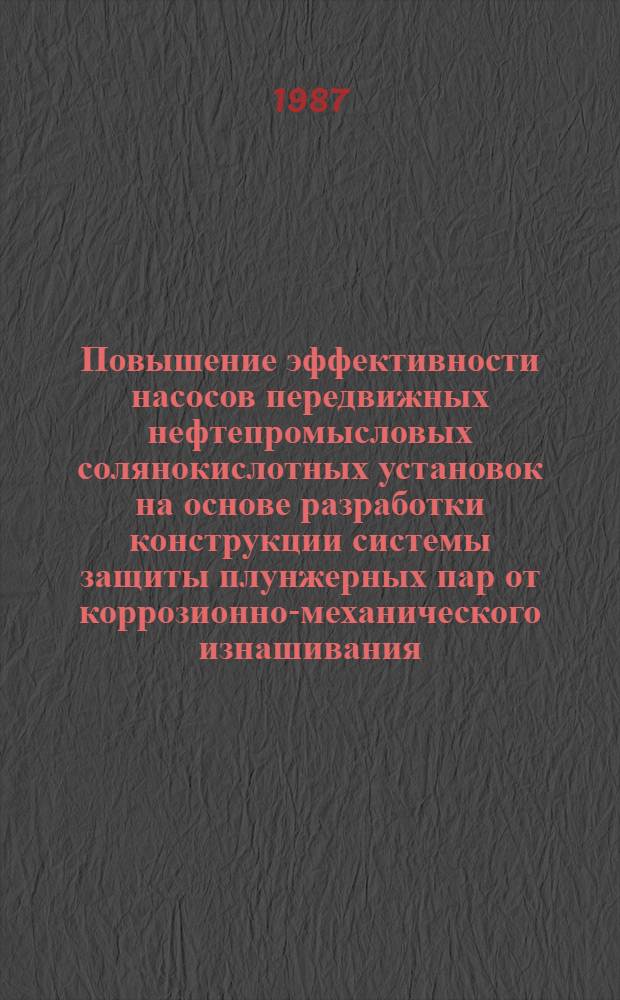 Повышение эффективности насосов передвижных нефтепромысловых солянокислотных установок на основе разработки конструкции системы защиты плунжерных пар от коррозионно-механического изнашивания : Автореф. дис. на соиск. учен. степ. канд. техн. наук : (05.04.07)