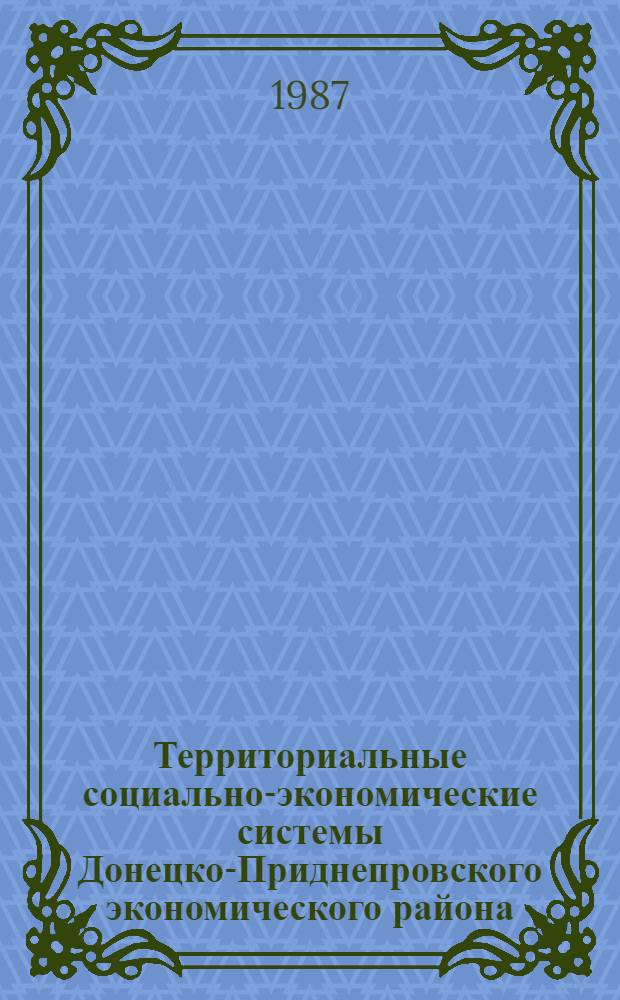 Территориальные социально-экономические системы Донецко-Приднепровского экономического района : Сб. науч. тр