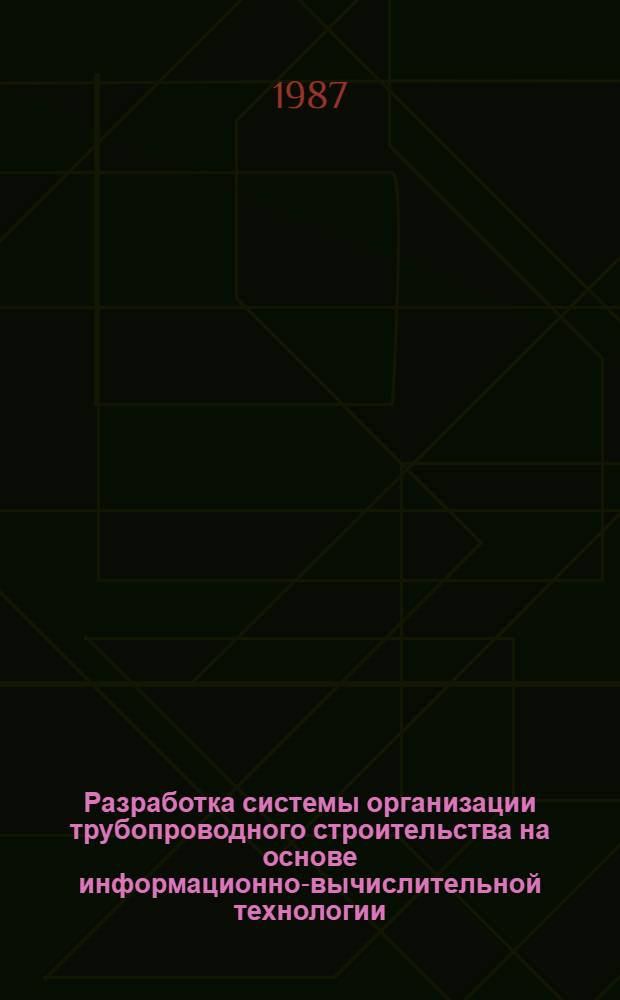 Разработка системы организации трубопроводного строительства на основе информационно-вычислительной технологии : Автореф. дис. на соиск. учен. д. т. н