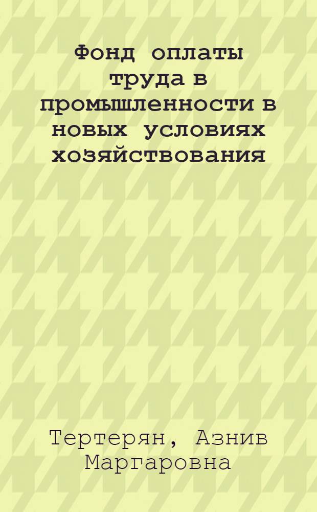 Фонд оплаты труда в промышленности в новых условиях хозяйствования : (По материалам машиностроения АрмССР) : Автореф. дис. на соиск. учен. степ. канд. экон. наук : (08.00.21)
