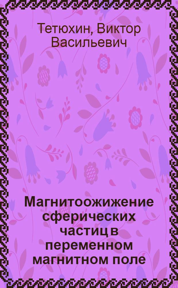 Магнитоожижение сферических частиц в переменном магнитном поле : Автореф. дис. на соиск. учен. степ. канд. физ.-мат. наук. (01.04.11)