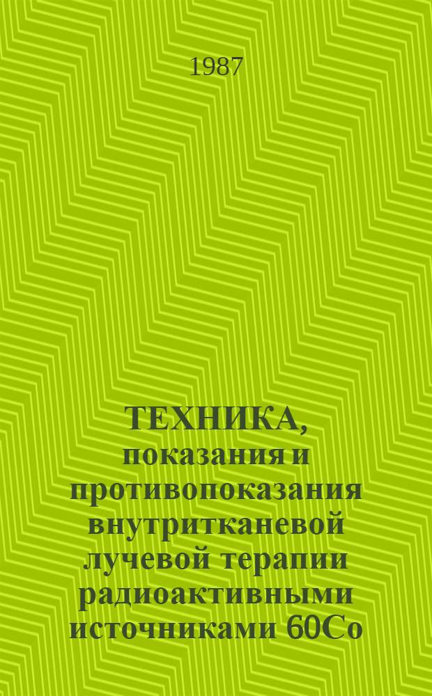 ТЕХНИКА, показания и противопоказания внутритканевой лучевой терапии радиоактивными источниками 60Со : Метод. рекомендации