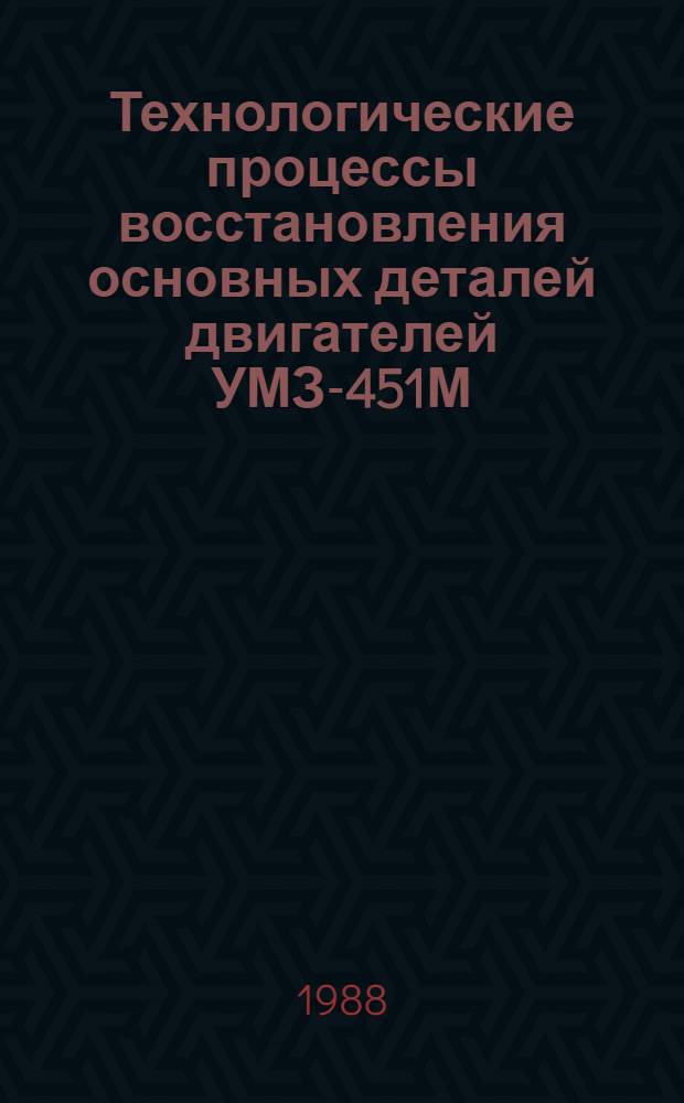 Технологические процессы восстановления основных деталей двигателей УМЗ-451М : Утв. подотделом специализир. ремонта и з-дов Госагропрома СССР 08.08.87
