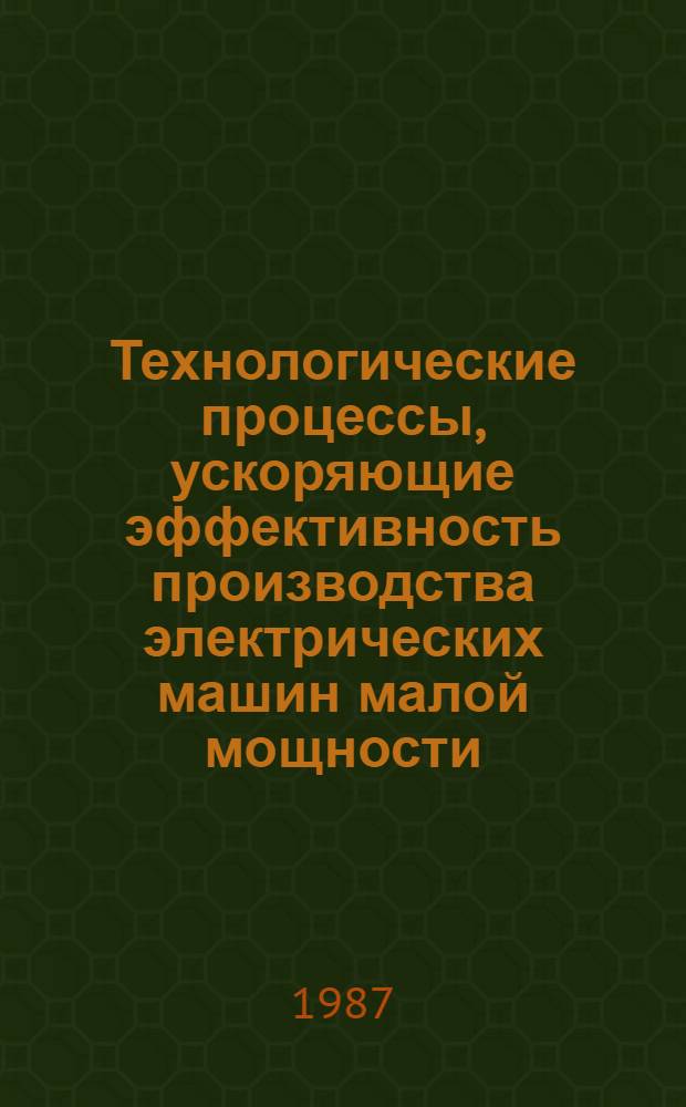 Технологические процессы, ускоряющие эффективность производства электрических машин малой мощности : Сб. науч. тр