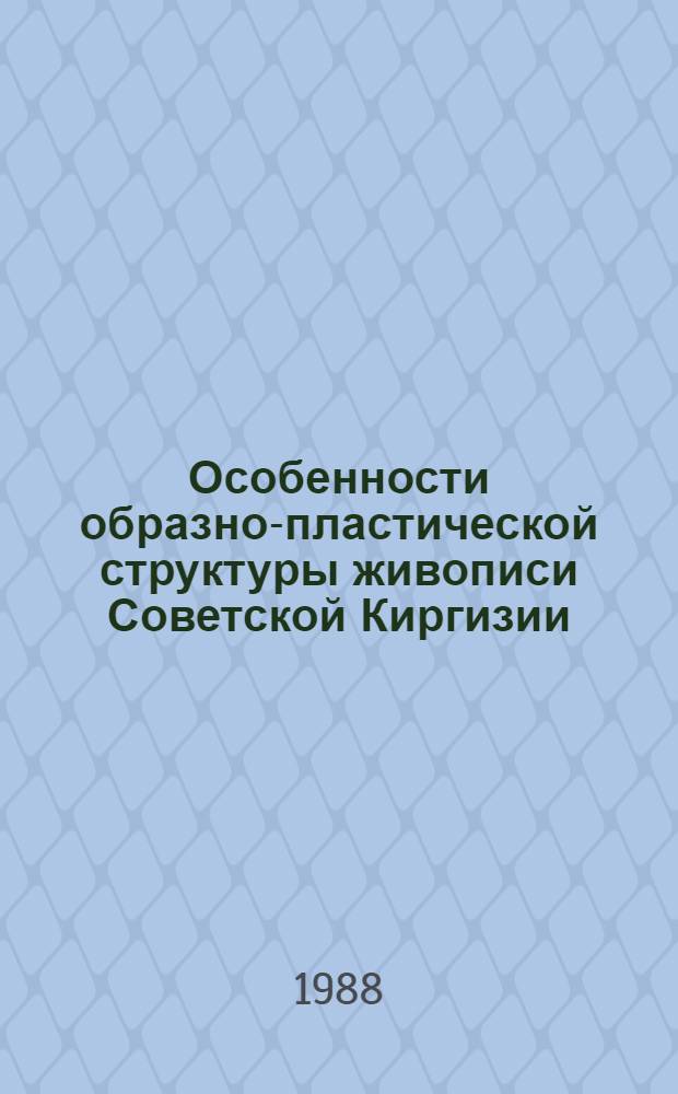 Особенности образно-пластической структуры живописи Советской Киргизии : Автореф. дис. на соиск. учен. степ. канд. искусствоведения : (07.00.12)