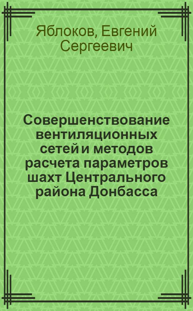 Совершенствование вентиляционных сетей и методов расчета параметров шахт Центрального района Донбасса