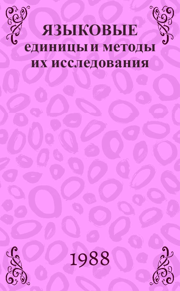 ЯЗЫКОВЫЕ единицы и методы их исследования : Сб. ст.
