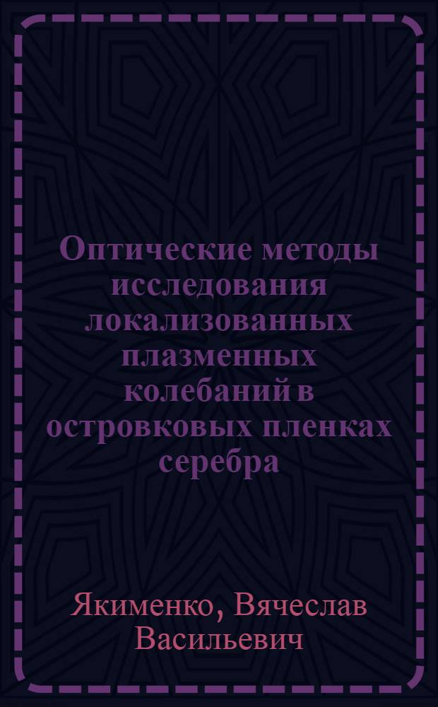 Оптические методы исследования локализованных плазменных колебаний в островковых пленках серебра : Автореф. дис. на соиск. учен. степ. канд. физ.-мат. наук : (01.02.05)