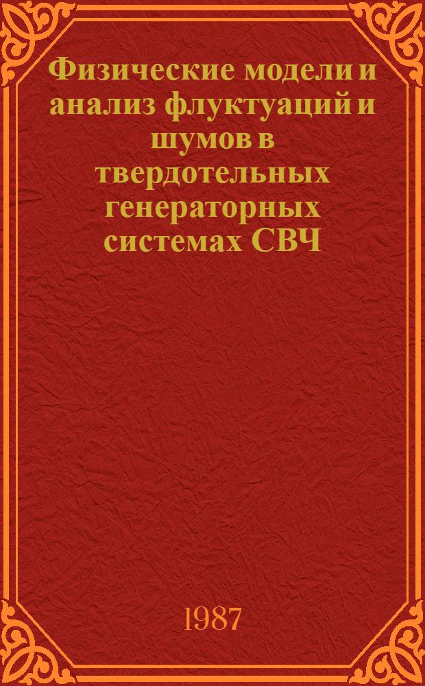 Физические модели и анализ флуктуаций и шумов в твердотельных генераторных системах СВЧ : Автореф. дис. на соиск. учен. степ. д-ра физ.-мат. наук : (01.04.03)