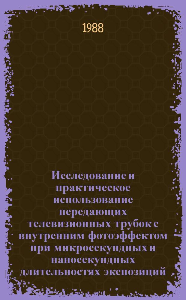 Исследование и практическое использование передающих телевизионных трубок с внутренним фотоэффектом при микросекундных и наносекундных длительностях экспозиций : Автореф. дис. на соиск. учен. степ. к. т. н