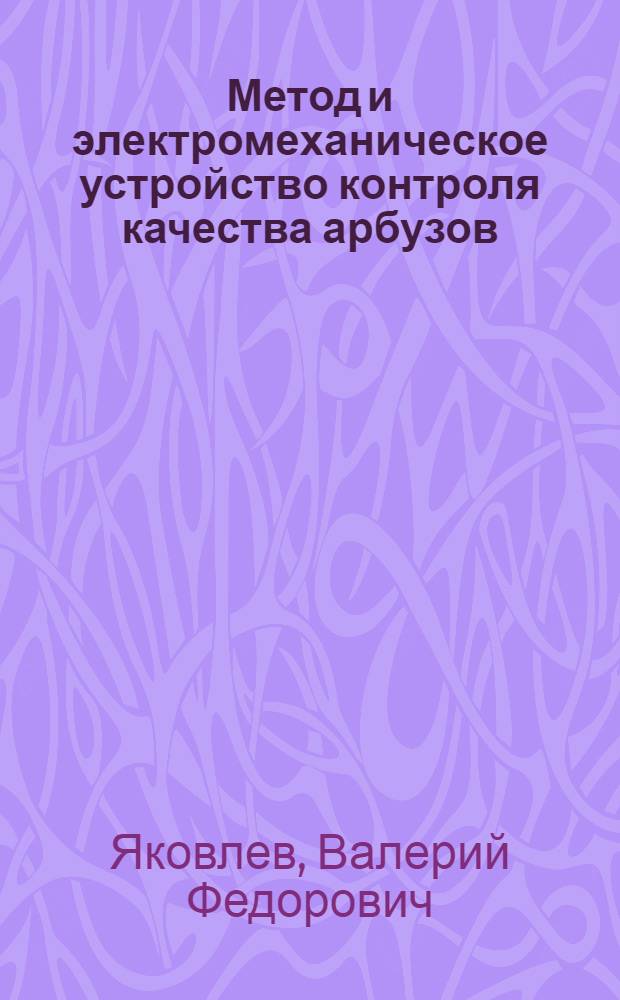 Метод и электромеханическое устройство контроля качества арбузов : Автореф. дис. на соиск. учен. степ. канд. техн. наук : (05.20.02)