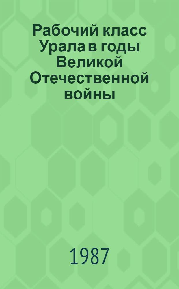 Рабочий класс Урала в годы Великой Отечественной войны : (Парт. руководство решением пробл. кадров)