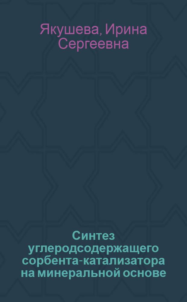 Синтез углеродсодержащего сорбента-катализатора на минеральной основе : Автореф. дис. на соиск. учен. степ. к. т. н