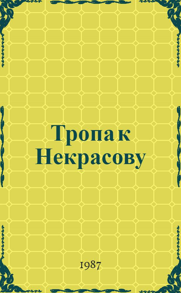Тропа к Некрасову : Докум.-худож. кн. о жизни и творчестве Н.А. Некрасова : Для ст. возраста