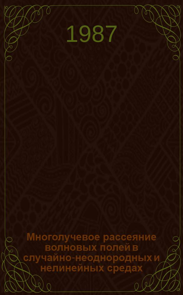 Многолучевое рассеяние волновых полей в случайно-неоднородных и нелинейных средах : Автореф. дис. на соиск. учен. степ. д-ра физ.-мат. наук : (01.04.03)