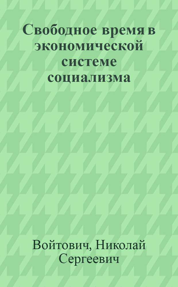Свободное время в экономической системе социализма : Автореф. дис. на соиск. учен. степ. канд. экон. наук : (08.00.01)