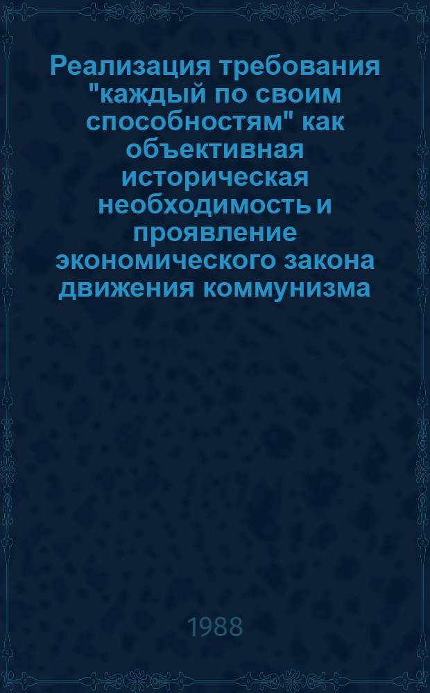 Реализация требования "каждый по своим способностям" как объективная историческая необходимость и проявление экономического закона движения коммунизма : Автореф. дис. на соиск. учен. степ. д-ра экон. наук : (08.00.01)