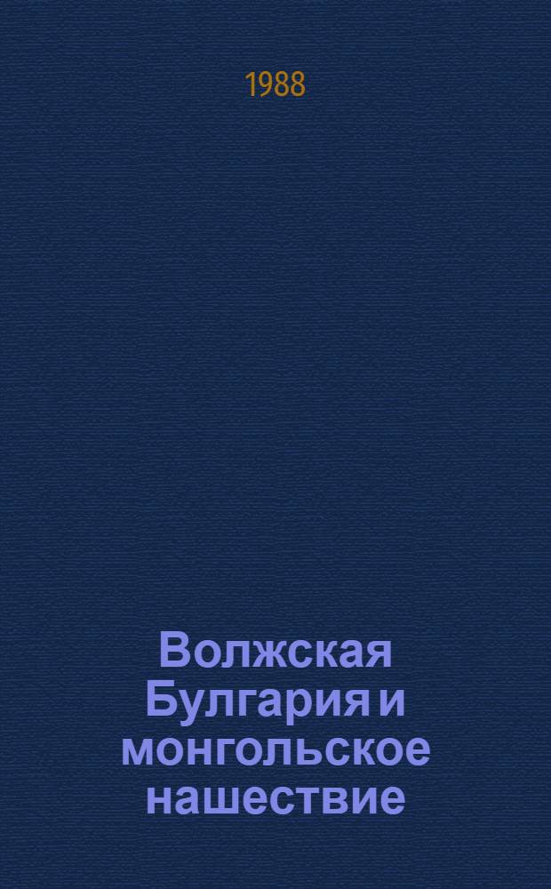 Волжская Булгария и монгольское нашествие : Сб. ст.