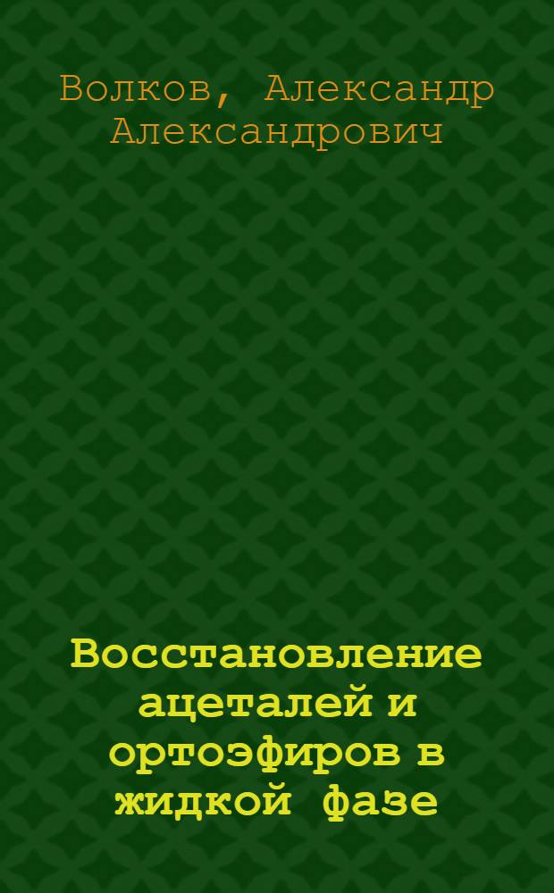 Восстановление ацеталей и ортоэфиров в жидкой фазе : Автореф. дис. на соиск. учен. степ. канд. хим. наук : (02.00.03)