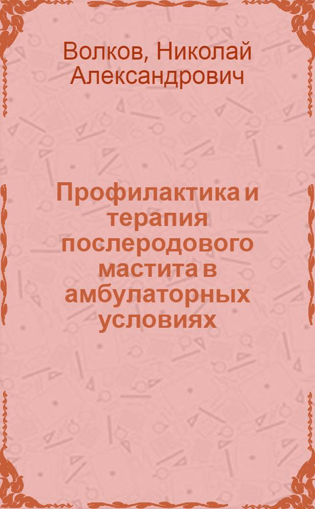Профилактика и терапия послеродового мастита в амбулаторных условиях : Автореф. дис. на соиск. учен. степ. д-ра мед. наук : (14.00.01)