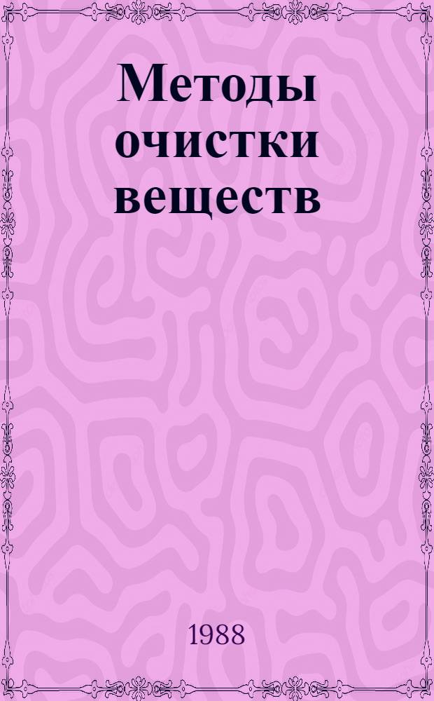 Методы очистки веществ : Учеб. пособие : Для студентов изуч. свойства полупроводников и конструкц. материалов