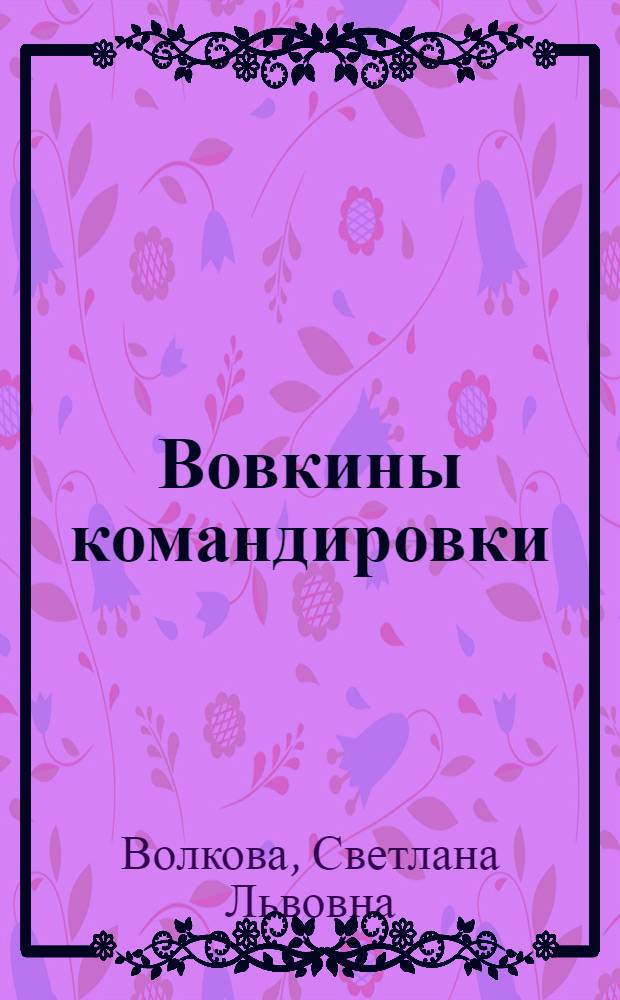 Вовкины командировки : Повесть : Для мл. шк. возраста