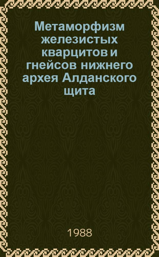 Метаморфизм железистых кварцитов и гнейсов нижнего архея Алданского щита