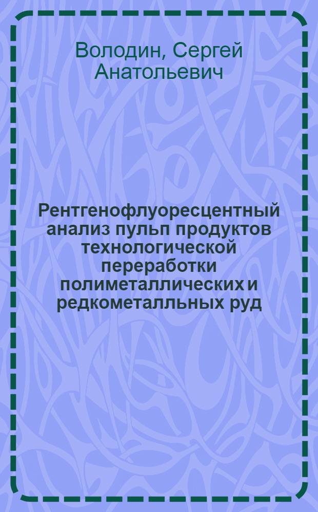 Рентгенофлуоресцентный анализ пульп продуктов технологической переработки полиметаллических и редкометалльных руд : Автореф. дис. на соиск. учен. степ. канд. техн. наук : (02.00.02)