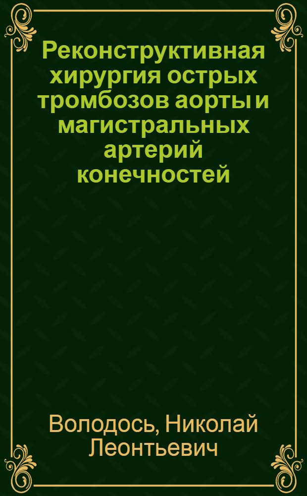Реконструктивная хирургия острых тромбозов аорты и магистральных артерий конечностей : Автореф. дис. на соиск. учен. степ. д-ра мед. наук : (14.00.44)