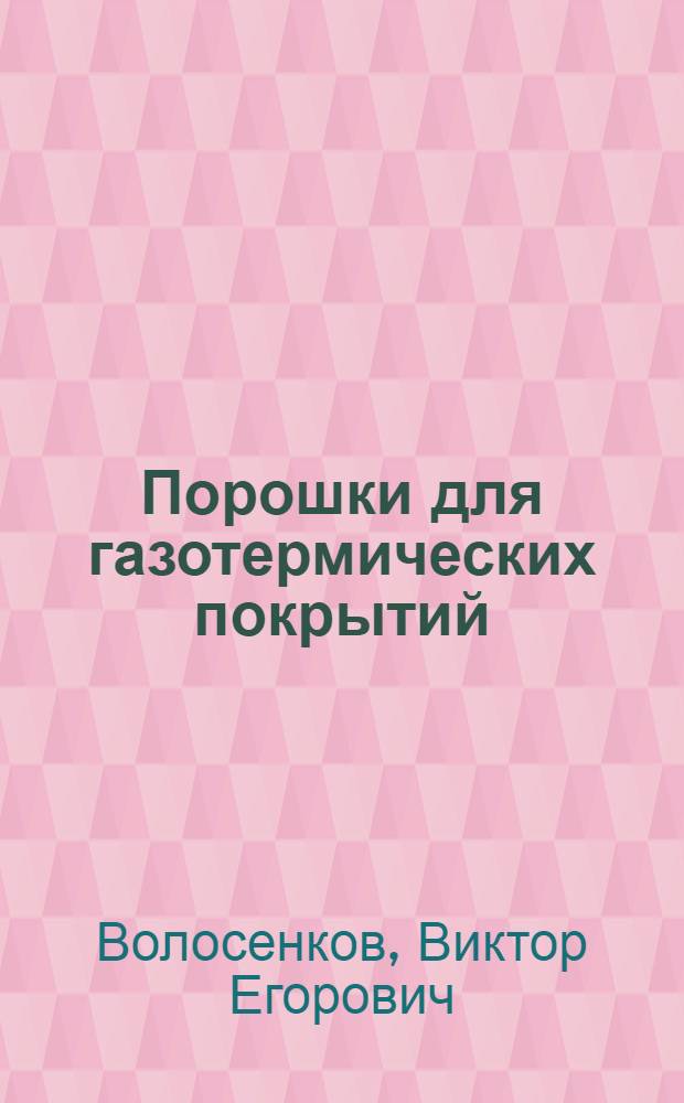 Порошки для газотермических покрытий : Состав. Свойства. Применение