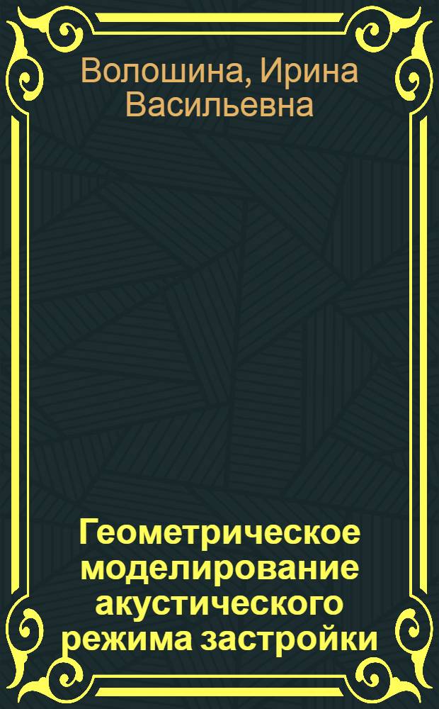 Геометрическое моделирование акустического режима застройки : Автореф. дис. на соиск. учен. степ. канд. техн. наук : (05.01.01)