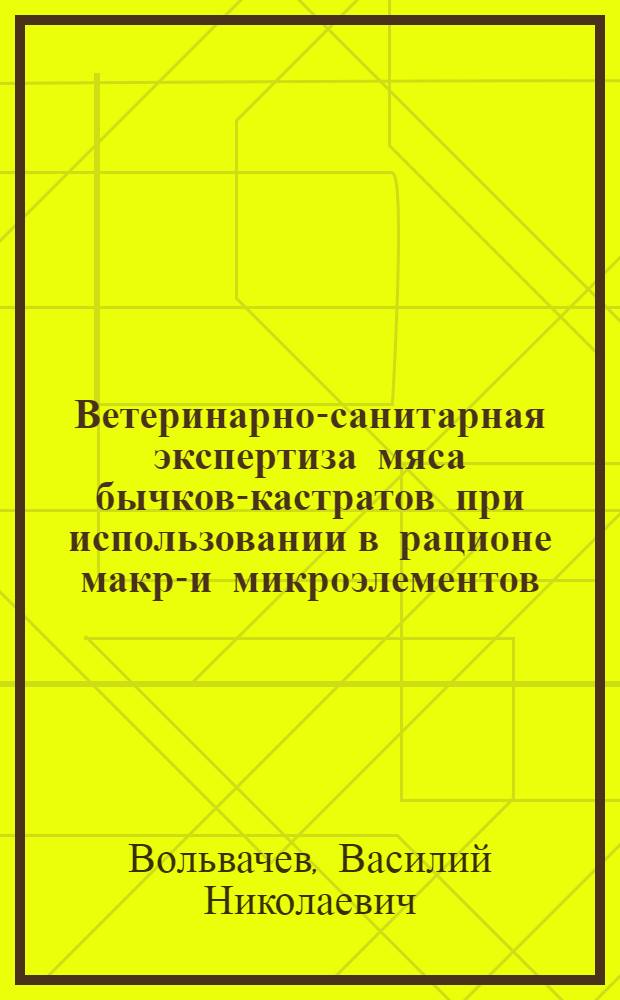 Ветеринарно-санитарная экспертиза мяса бычков-кастратов при использовании в рационе макро- и микроэлементов : Автореф. дис. на соиск. учен. степ. канд. вет. наук : (16.00.06)