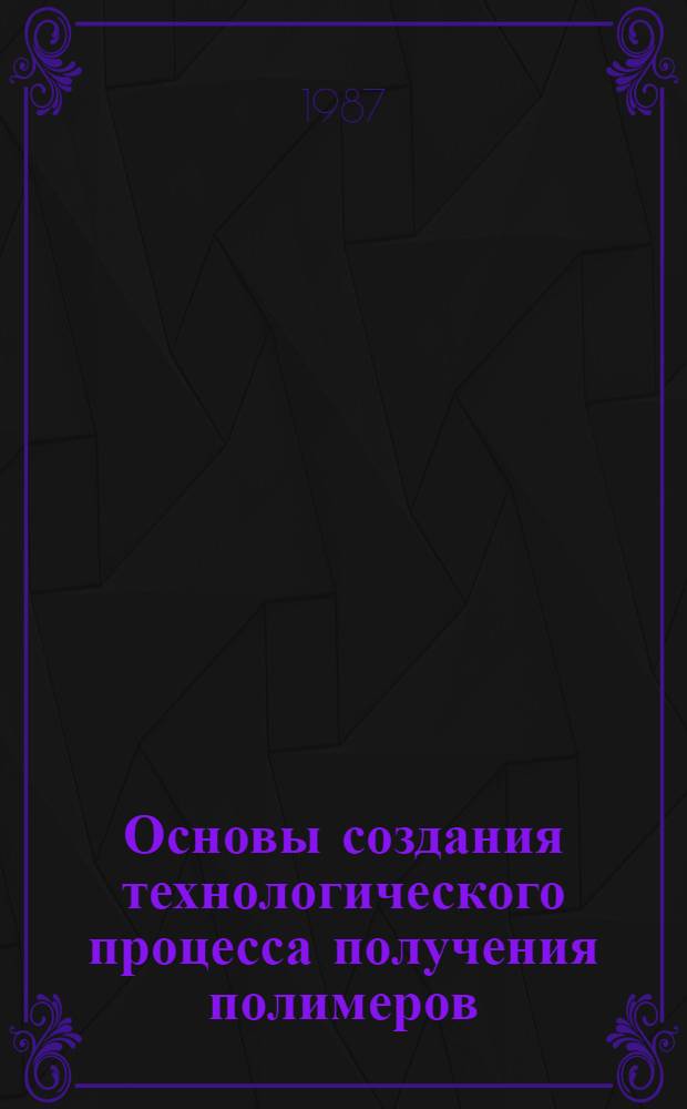 Основы создания технологического процесса получения полимеров