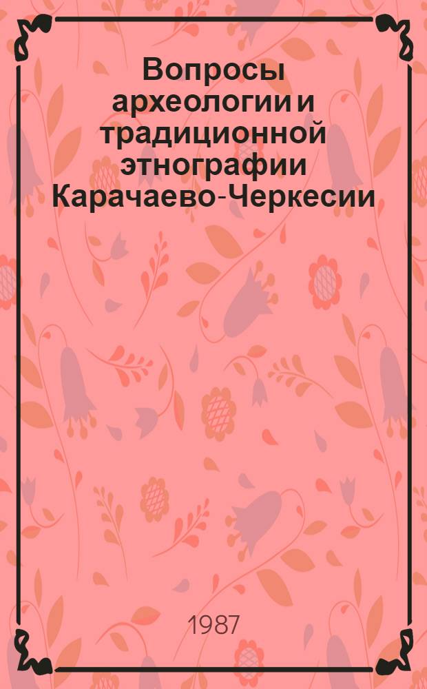 Вопросы археологии и традиционной этнографии Карачаево-Черкесии : Сб. ст.