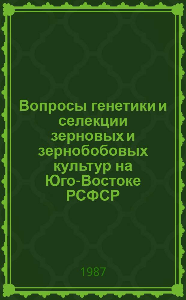 Вопросы генетики и селекции зерновых и зернобобовых культур на Юго-Востоке РСФСР : Сб. науч. тр