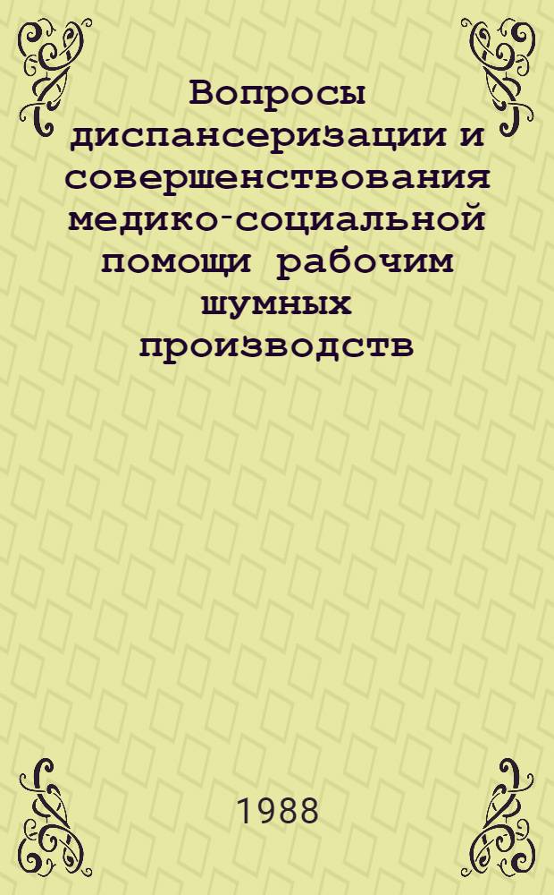 Вопросы диспансеризации и совершенствования медико-социальной помощи рабочим шумных производств : Метод. рекомендации (с правом переизд. мест. органами здравоохранения)