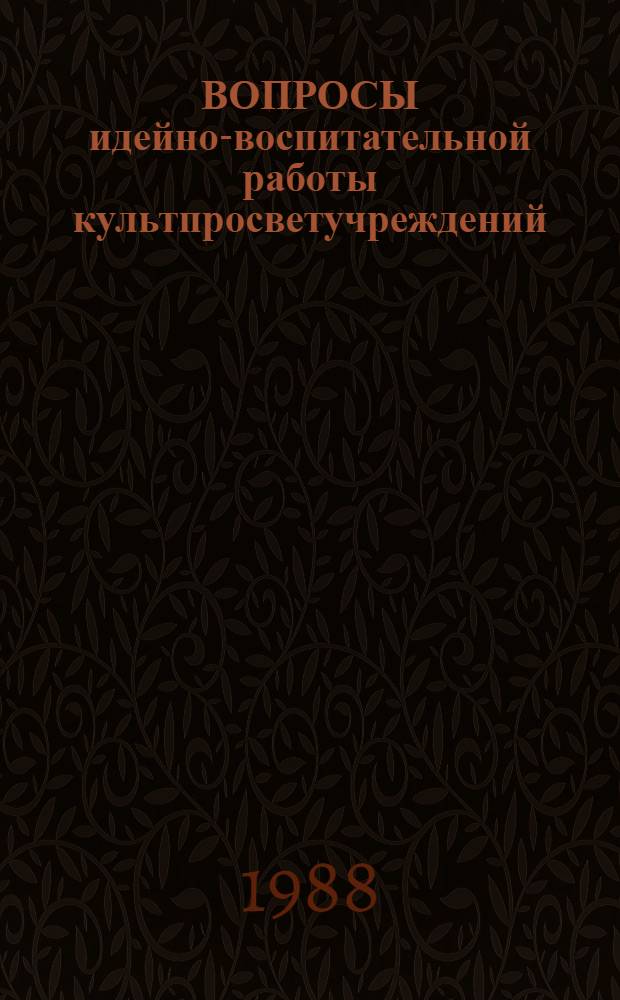 ВОПРОСЫ идейно-воспитательной работы культпросветучреждений : (Материалы дискуссии межкафедр. лаб. МГИК по пробл. социал. творчества)