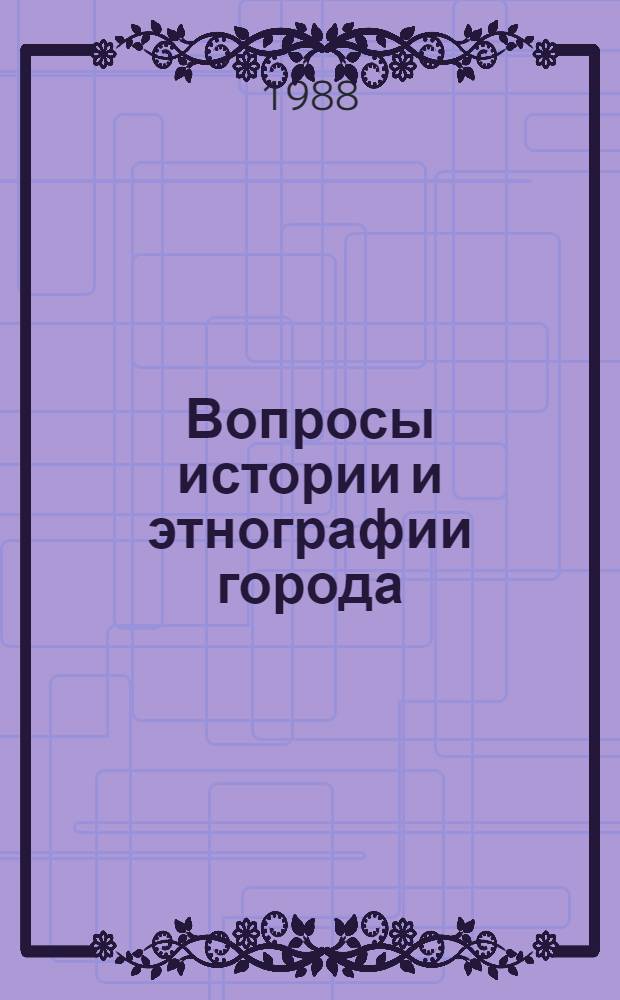 Вопросы истории и этнографии города : Сб. ст.