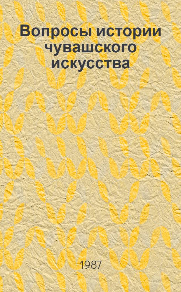 Вопросы истории чувашского искусства : Сб. ст.