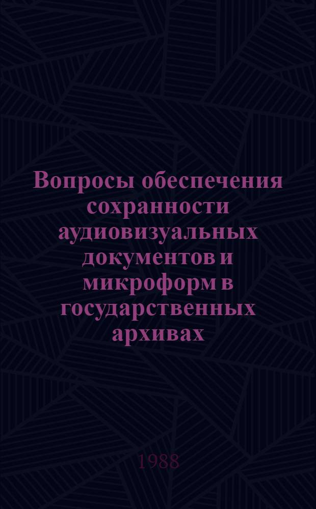 Вопросы обеспечения сохранности аудиовизуальных документов и микроформ в государственных архивах : Сб. науч. тр