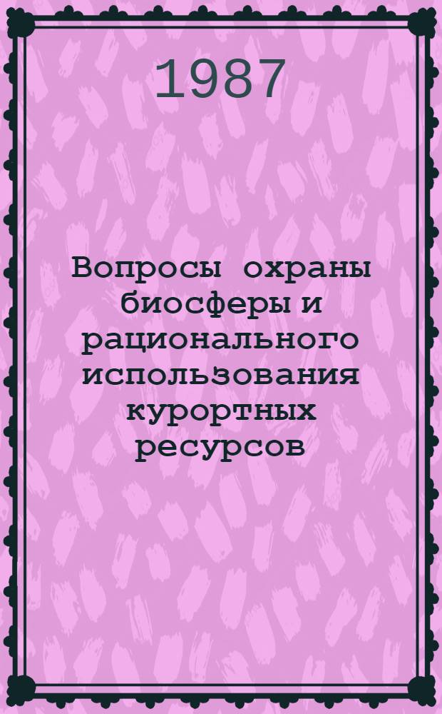 Вопросы охраны биосферы и рационального использования курортных ресурсов : Сб. науч. тр