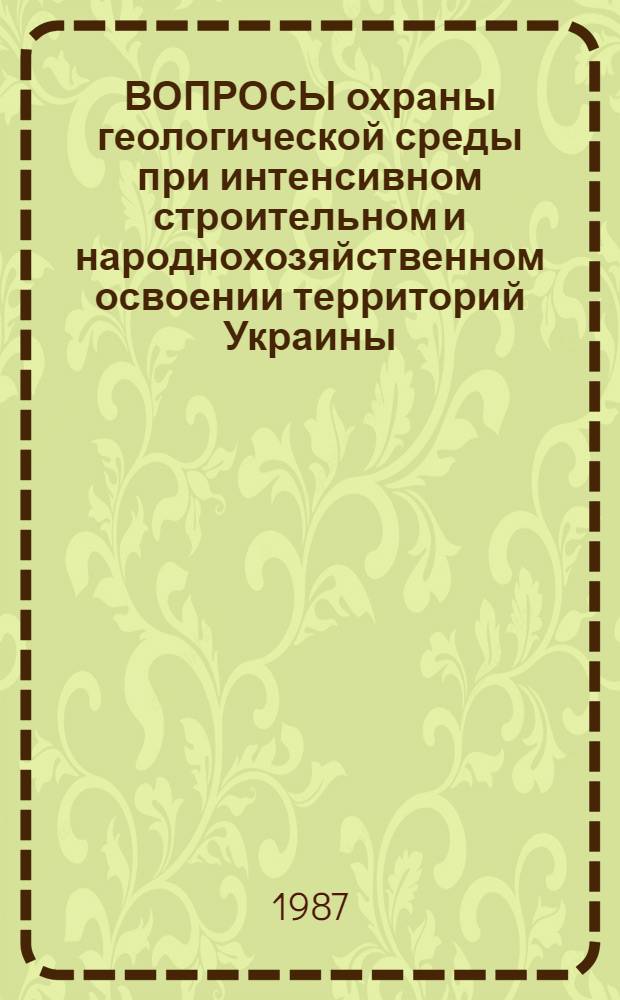 ВОПРОСЫ охраны геологической среды при интенсивном строительном и народнохозяйственном освоении территорий Украины : Обзор