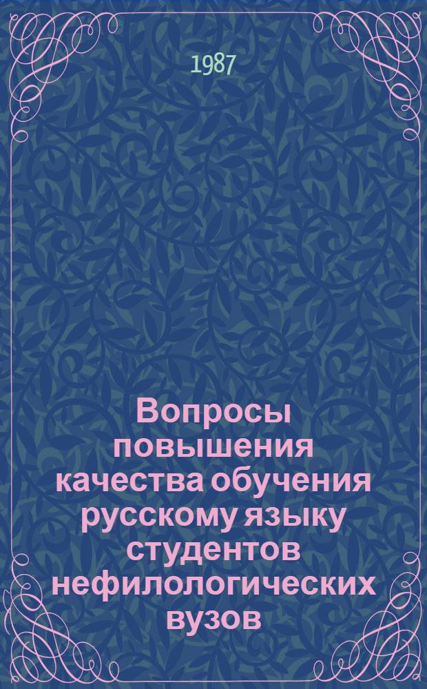 Вопросы повышения качества обучения русскому языку студентов нефилологических вузов, учащихся средних специальных и профессионально-технических училищ в свете решений XXVII съезда КПСС : Тез. Науч.-практ. конф. по методике преподавания рус. яз. (26-27 июня 1987 г.)
