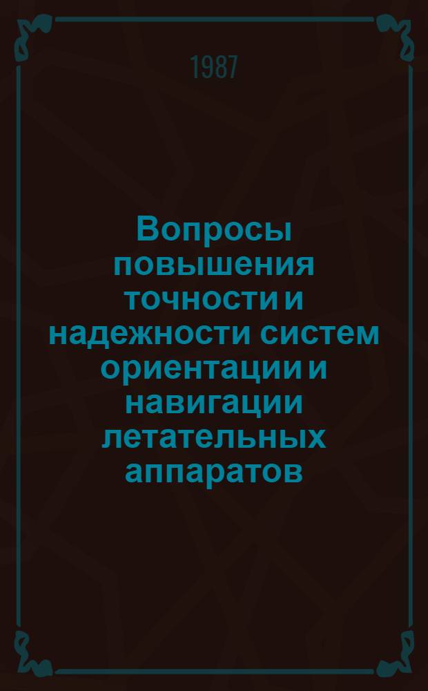 Вопросы повышения точности и надежности систем ориентации и навигации летательных аппаратов : Темат. сб. науч. тр