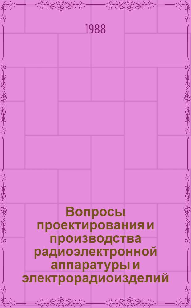 Вопросы проектирования и производства радиоэлектронной аппаратуры и электрорадиоизделий : Сб. науч. тр. (межвузовский)