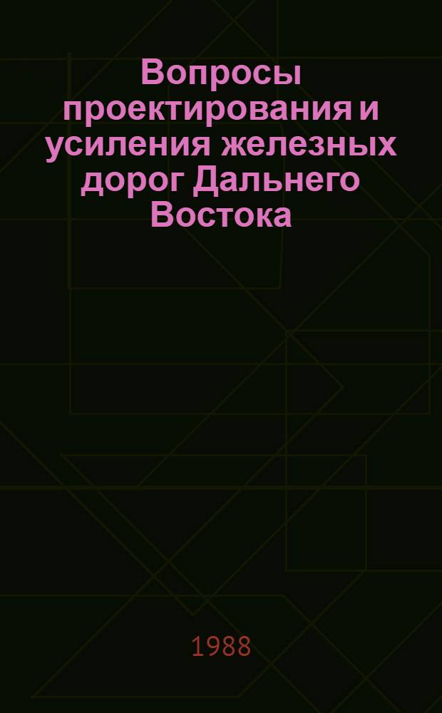 Вопросы проектирования и усиления железных дорог Дальнего Востока : Сб. науч. тр