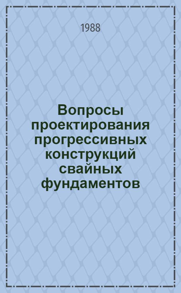 Вопросы проектирования прогрессивных конструкций свайных фундаментов : Сб. науч. тр