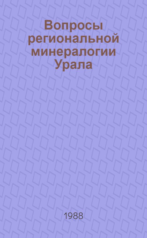 Вопросы региональной минералогии Урала : Информ. материалы : Докл. совещ., 14-16 янв. 1988 г., Сыктывкар