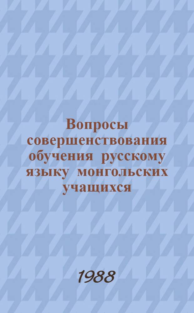 Вопросы совершенствования обучения русскому языку монгольских учащихся : Сб. ст.